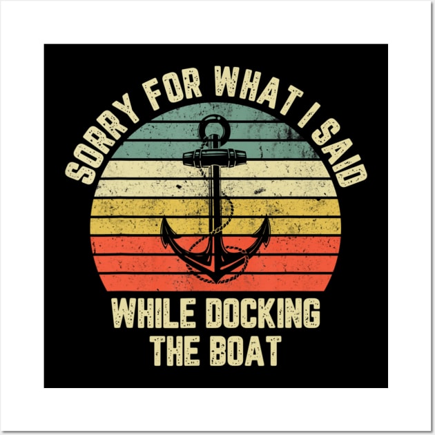 Sorry For What I Said While Docking The Boat T shirt Wall Art by Tisine